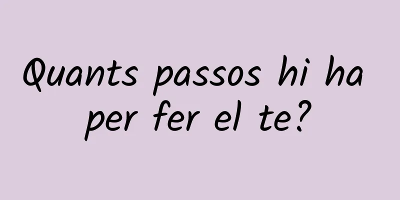 Quants passos hi ha per fer el te?