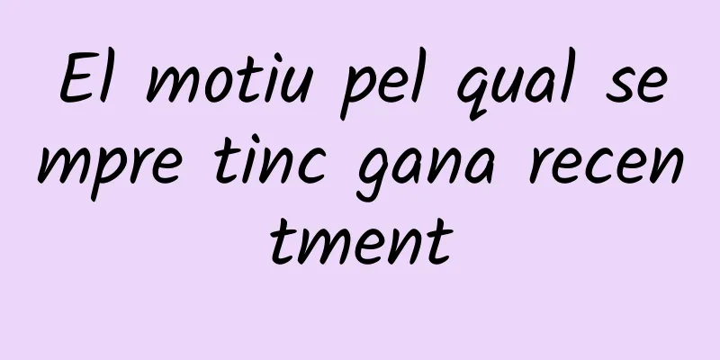 El motiu pel qual sempre tinc gana recentment