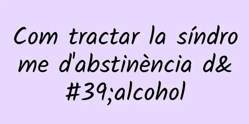 Com tractar la síndrome d'abstinència d'alcohol