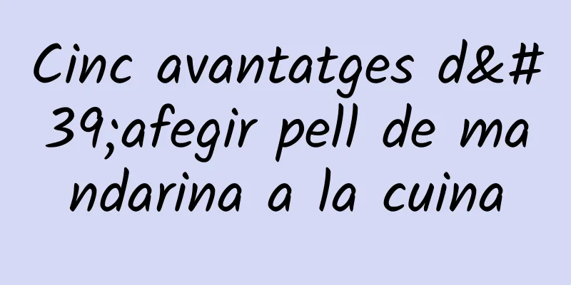 Cinc avantatges d'afegir pell de mandarina a la cuina