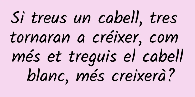 Si treus un cabell, tres tornaran a créixer, com més et treguis el cabell blanc, més creixerà?