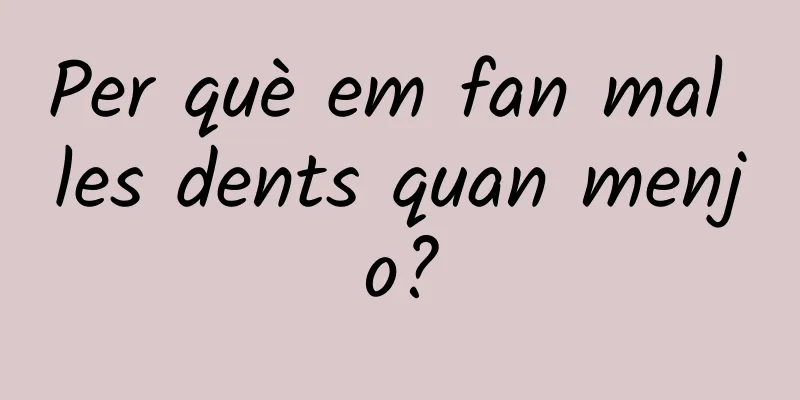 Per què em fan mal les dents quan menjo?