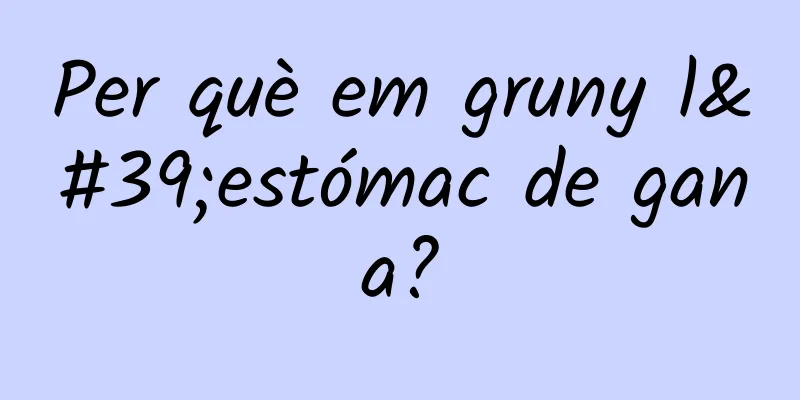 Per què em gruny l'estómac de gana?