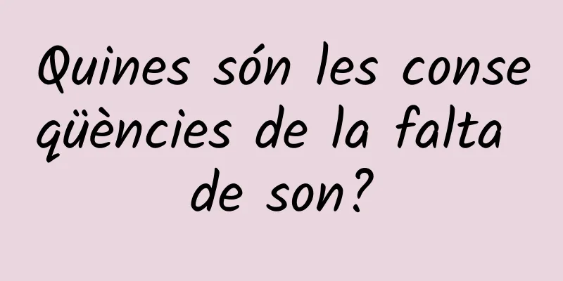 Quines són les conseqüències de la falta de son?