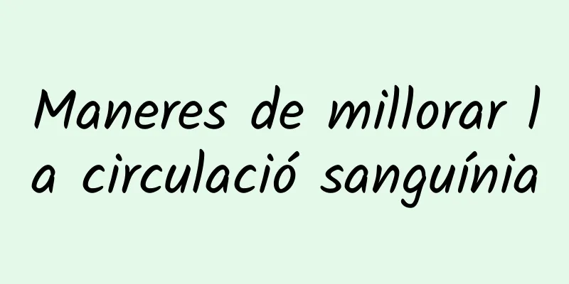 Maneres de millorar la circulació sanguínia