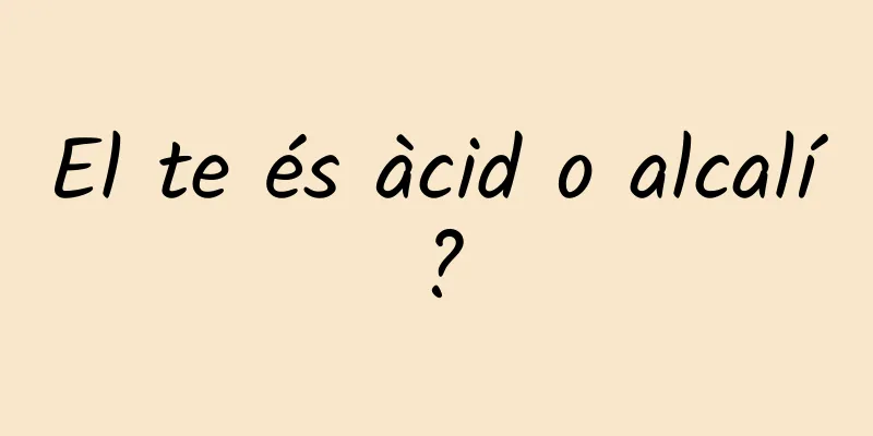 El te és àcid o alcalí?