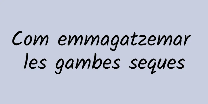 Com emmagatzemar les gambes seques