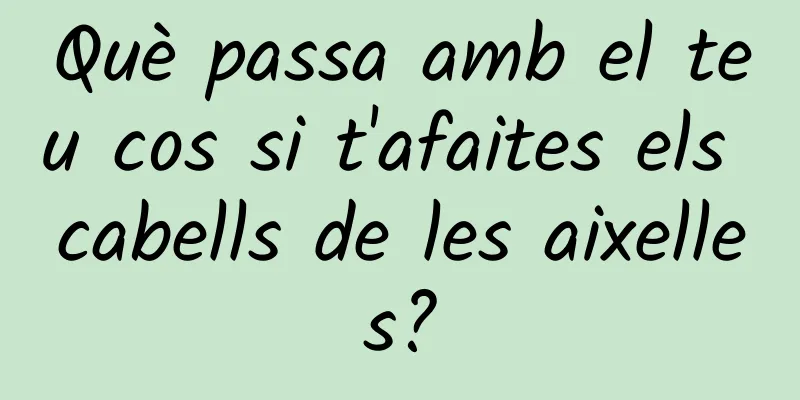 Què passa amb el teu cos si t'afaites els cabells de les aixelles?