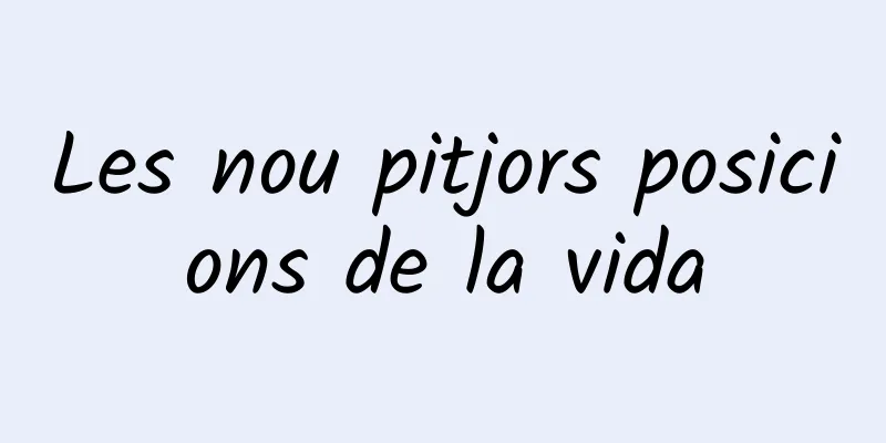 Les nou pitjors posicions de la vida