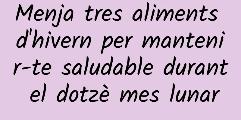 Menja tres aliments d'hivern per mantenir-te saludable durant el dotzè mes lunar