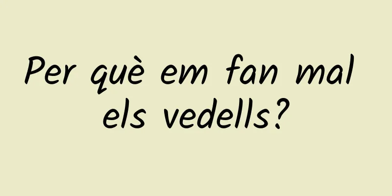 Per què em fan mal els vedells?