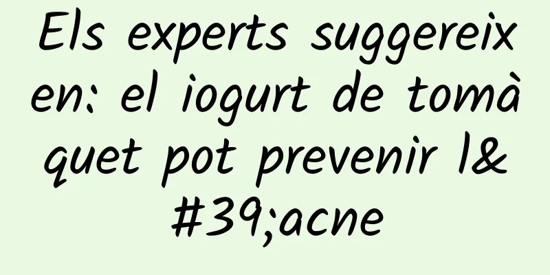 Els experts suggereixen: el iogurt de tomàquet pot prevenir l'acne