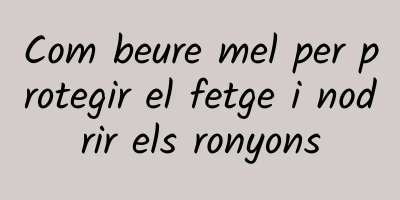 Com beure mel per protegir el fetge i nodrir els ronyons