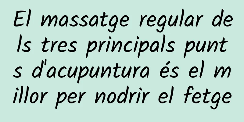 El massatge regular dels tres principals punts d'acupuntura és el millor per nodrir el fetge