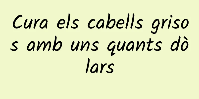 Cura els cabells grisos amb uns quants dòlars