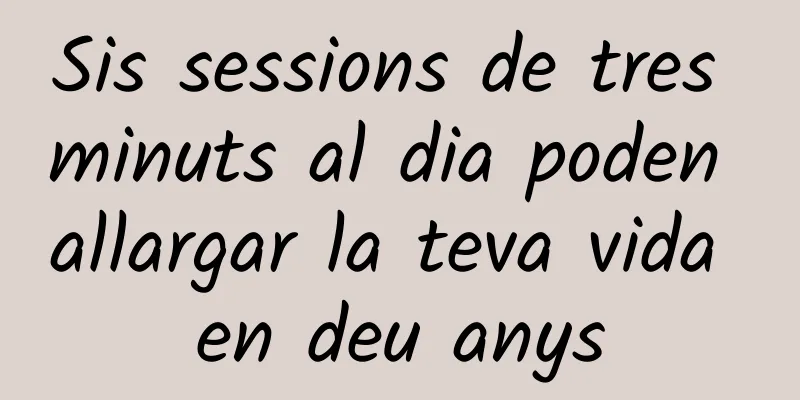 Sis sessions de tres minuts al dia poden allargar la teva vida en deu anys