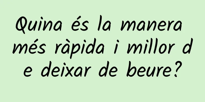 Quina és la manera més ràpida i millor de deixar de beure?