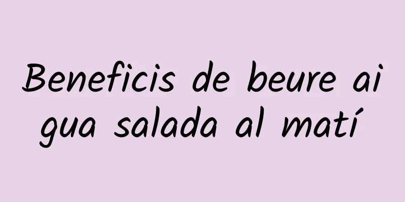 Beneficis de beure aigua salada al matí