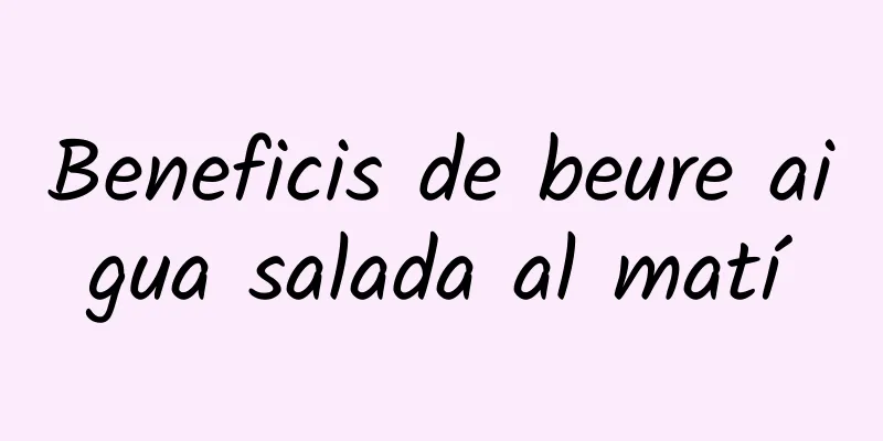 Beneficis de beure aigua salada al matí