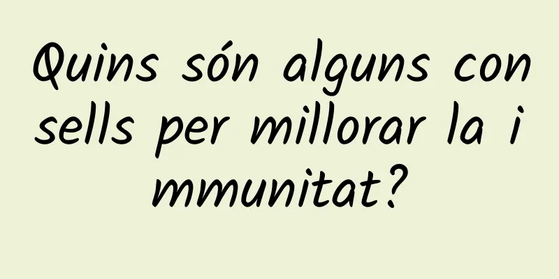 Quins són alguns consells per millorar la immunitat?