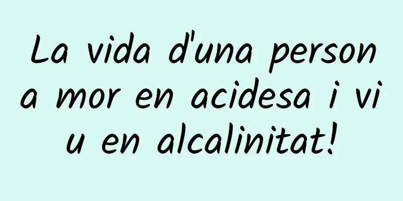 La vida d'una persona mor en acidesa i viu en alcalinitat!