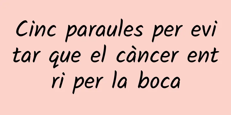 Cinc paraules per evitar que el càncer entri per la boca