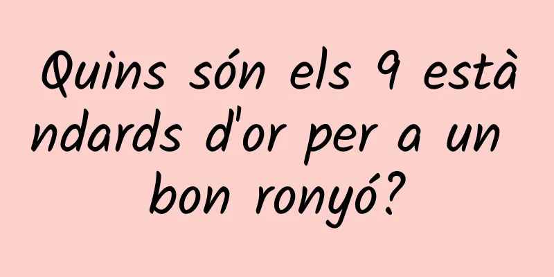 Quins són els 9 estàndards d'or per a un bon ronyó?