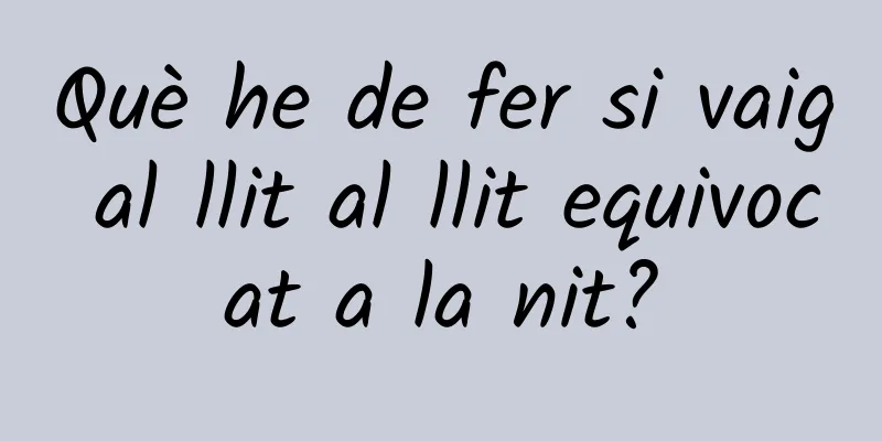 Què he de fer si vaig al llit al llit equivocat a la nit?