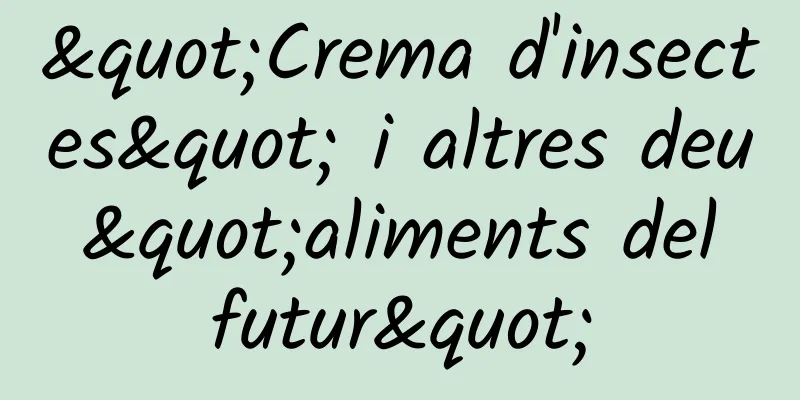 "Crema d'insectes" i altres deu "aliments del futur"