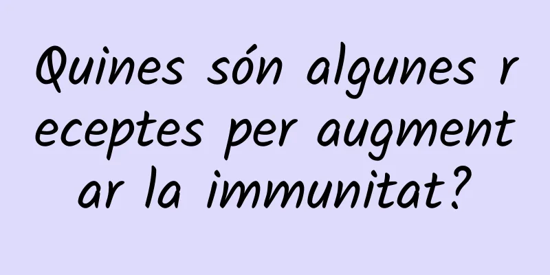 Quines són algunes receptes per augmentar la immunitat?
