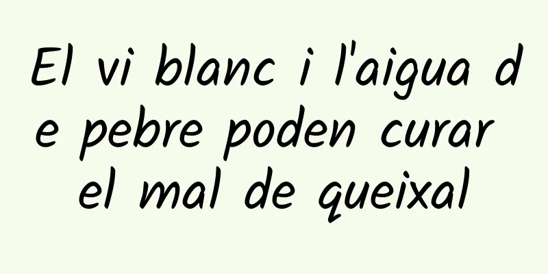 El vi blanc i l'aigua de pebre poden curar el mal de queixal