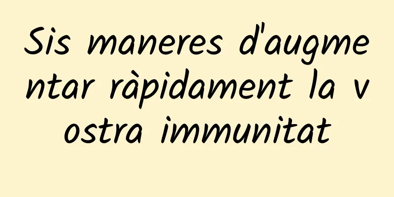 Sis maneres d'augmentar ràpidament la vostra immunitat