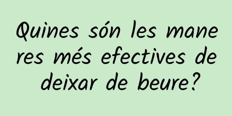 Quines són les maneres més efectives de deixar de beure?