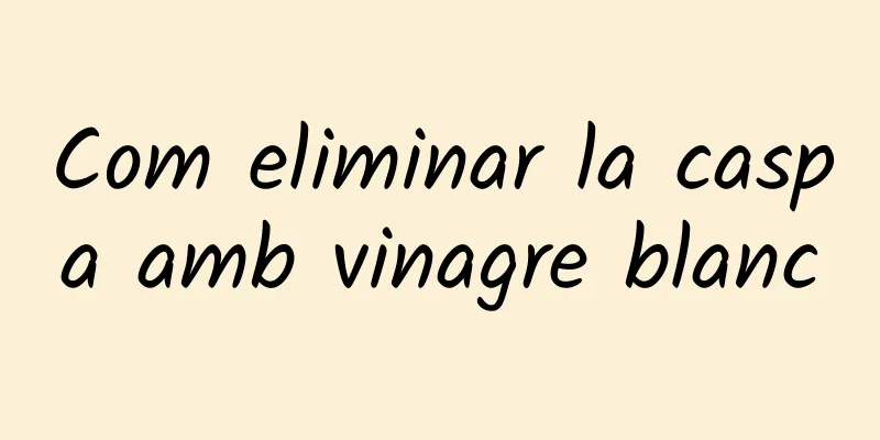 Com eliminar la caspa amb vinagre blanc