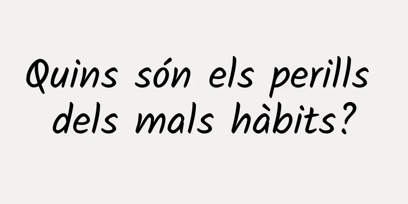Quins són els perills dels mals hàbits?