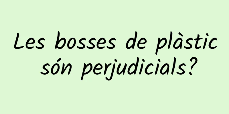 Les bosses de plàstic són perjudicials?