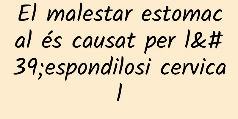 El malestar estomacal és causat per l'espondilosi cervical
