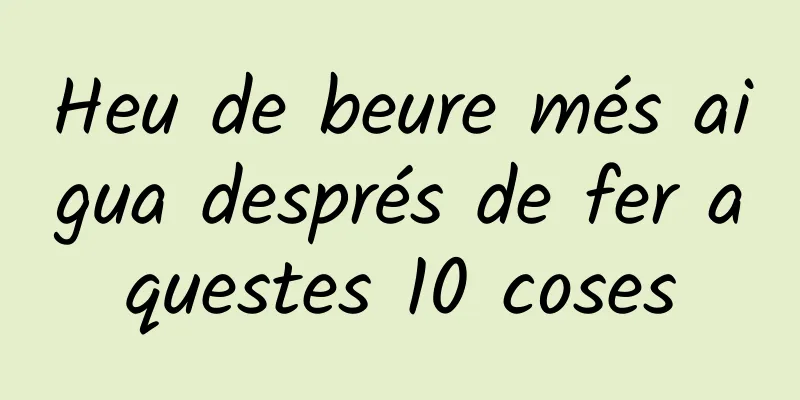 Heu de beure més aigua després de fer aquestes 10 coses
