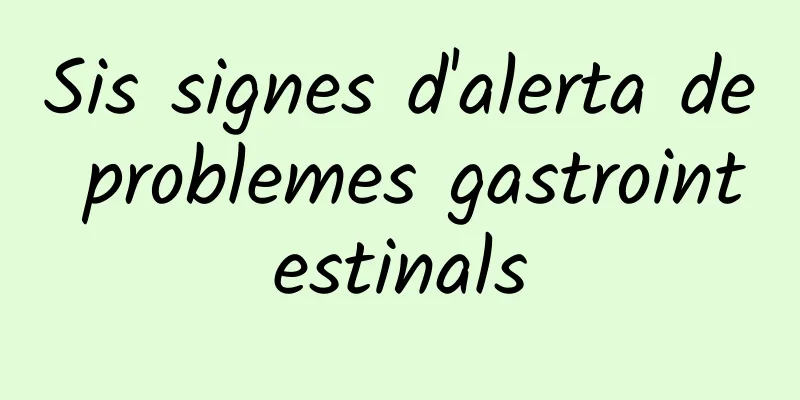 Sis signes d'alerta de problemes gastrointestinals