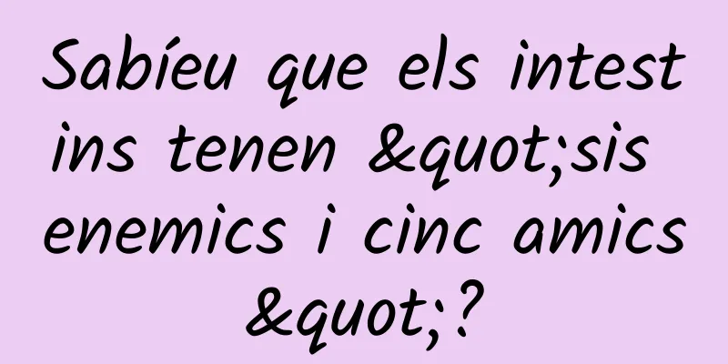 Sabíeu que els intestins tenen "sis enemics i cinc amics"?