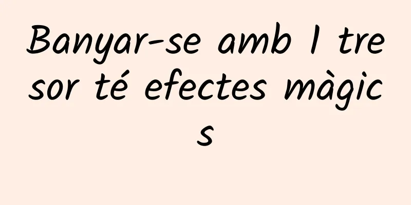 Banyar-se amb 1 tresor té efectes màgics