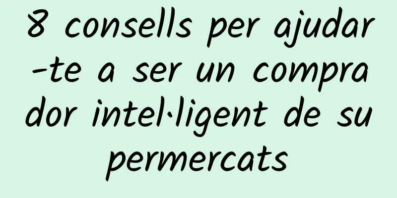 8 consells per ajudar-te a ser un comprador intel·ligent de supermercats
