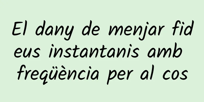 El dany de menjar fideus instantanis amb freqüència per al cos