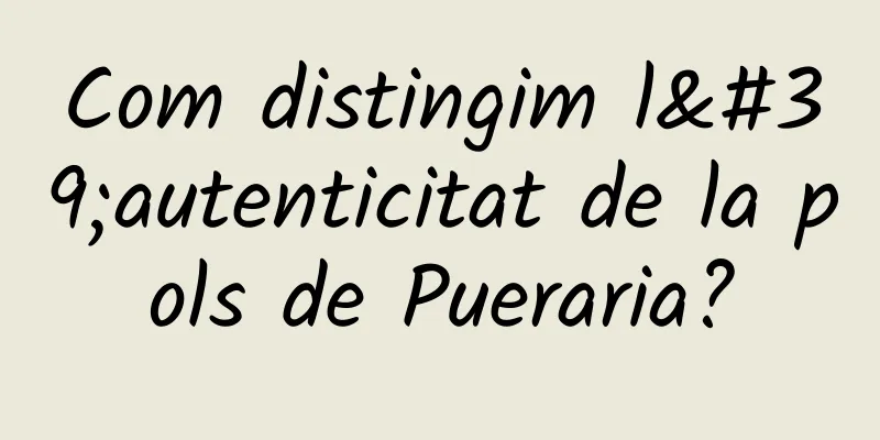 Com distingim l'autenticitat de la pols de Pueraria?