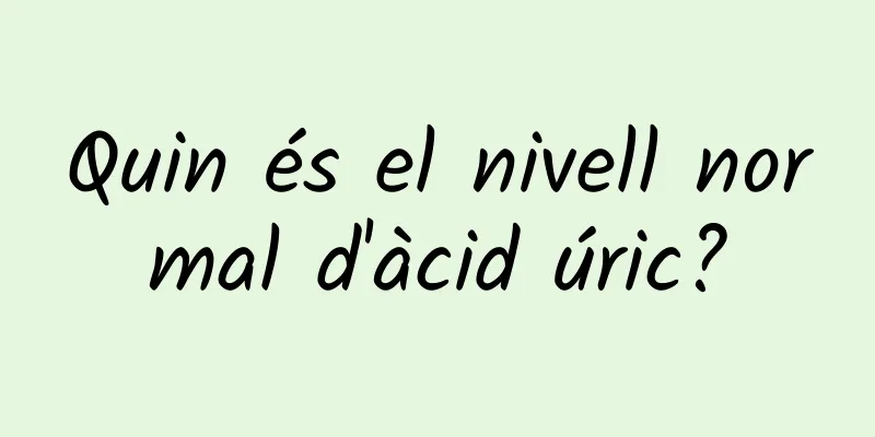 Quin és el nivell normal d'àcid úric?