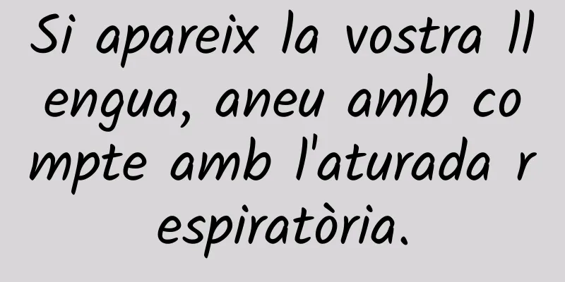 Si apareix la vostra llengua, aneu amb compte amb l'aturada respiratòria.