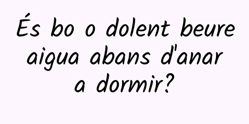 És bo o dolent beure aigua abans d'anar a dormir?