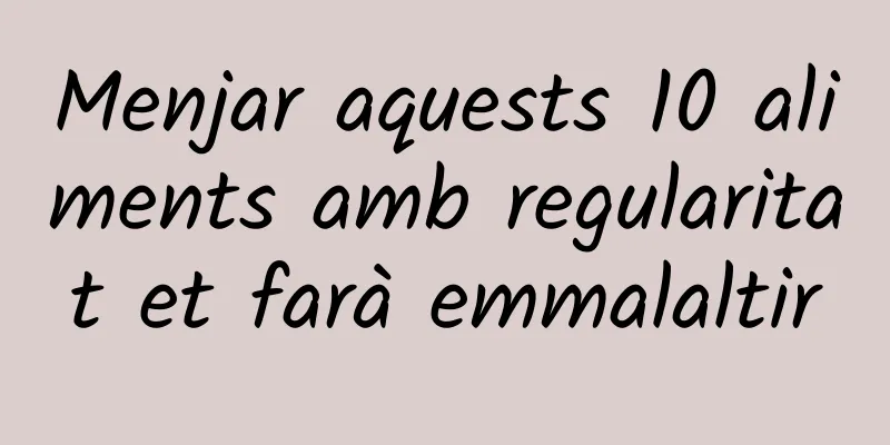 Menjar aquests 10 aliments amb regularitat et farà emmalaltir