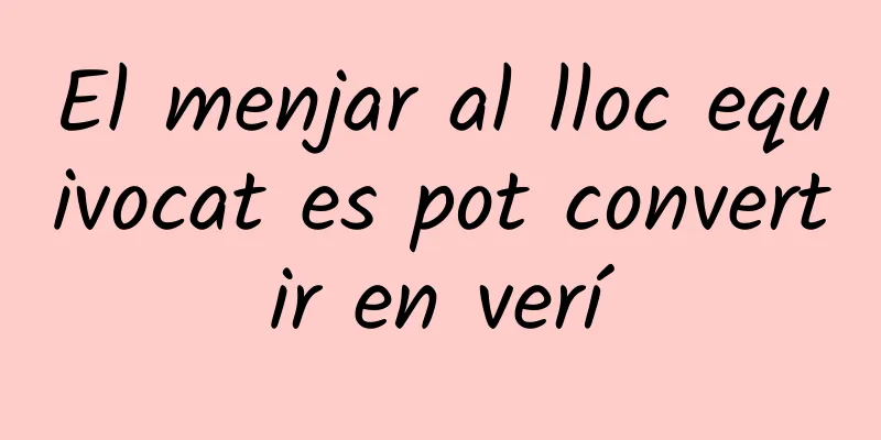 El menjar al lloc equivocat es pot convertir en verí