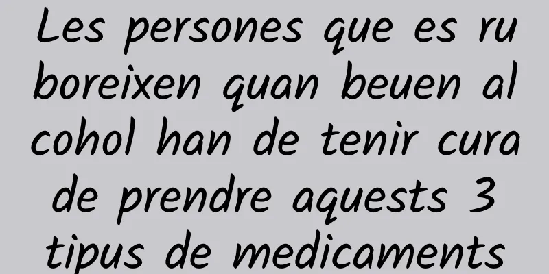 Les persones que es ruboreixen quan beuen alcohol han de tenir cura de prendre aquests 3 tipus de medicaments